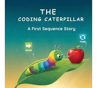 The Coding Caterpillar: A first Sequence Story: Picture book for children's
