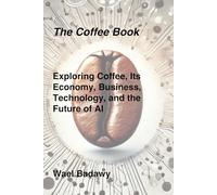The Coffee Book: Exploring Coffee, Its Economy, Business, Technology, and the Future of AI