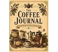 The Coffee Journal: A Beautifully Illustrated Vintage Coffee Tasting Log with Flavor Wheel, Brew & Roast Guides, Origin Map, Grind Reference, Food ... & Wishlist - 100 Full-Color Pages, 8.5 × 11