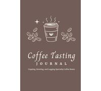 The Coffee Journal: Cupping, Brewing, and Logging Specialty Coffee Beans