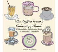 The coffee lover’s colouring book: 30 relaxing café and coffee inspired designs for mindfulness and stress relief