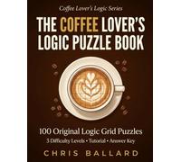 The Coffee Lover's Logic Puzzle Book: 100 Caffeinated Brain Teasers from Easy to Hard - Logic Grid Puzzles for Adults