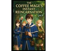 The Coffee Mage's INSTANT Reincarnation VOL. 1
