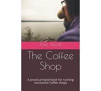 The Coffee Shop: A practical handbook for running successful Coffee shops (Kopishop)