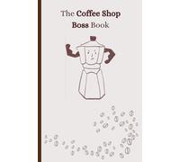 The Coffee Shop Boss Book: An undated daily planner with weekly and monthly reviews for Coffee Shop Managers | Funny and useful gift for the coffee bosses who want to stay organised while working