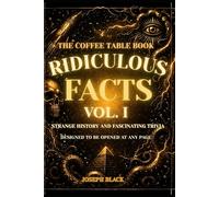The Coffee Table Book of Ridiculous Facts (VOL. 1): Strange History and Fascinating Trivia Designed to Be Opened at Any Page