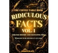 The Coffee Table Book of Ridiculous Facts (VOL. 1): Strange History and Fascinating Trivia Designed to Be Opened at Any Page