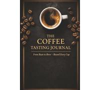 The Coffee Tasting Journal: From Bean to Brew - Record, Refine & Discover Every Cup