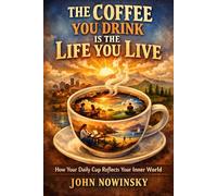 The Coffee You Drink Is the Life You Live: How Your Daily Cup Reflects Your Inner World