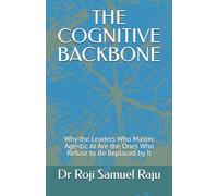 THE COGNITIVE BACKBONE: Why the Leaders Who Master Agentic AI Are the Ones Who Refuse to Be Replaced by It