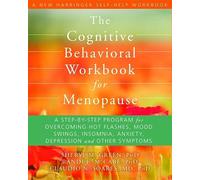 The Cognitive Behavioral Therapy Workbook for Menopause: A Step-by-Step Program for Overcoming Hot Flashes, Mood Swings, Insomnia, Anxiety, Depression and Other Symptoms
