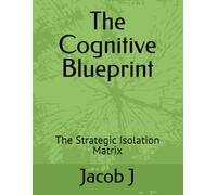 The Cognitive Blueprint: The Strategic Isolation Matrix