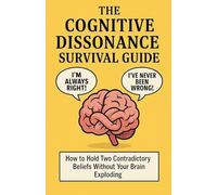 The Cognitive Dissonance Survival Guide: How to Hold Two Contradictory Beliefs Without Your Brain Exploding