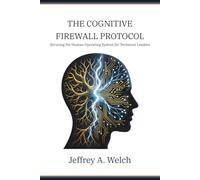 The Cognitive Firewall Protocol: Securing the Human Operating System for Technical Leaders (The Embodied Frontier Series)