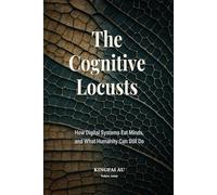 The Cognitive Locusts: How Digital Systems Eat Minds-and What Humanity Can Still Do