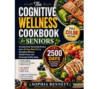 The Cognitive Wellness Cookbook for Seniors: Everyday Brain-Nourishing Recipes and a 35 days Meal Plan to Strengthen Memory, Sharpen Focus, and Encourage Healthy Aging