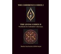 The Coherence Codex I & The Living Codex II: A Two-Part Map and Workbook for Embodied Coherence