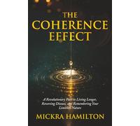 The Coherence Effect: A Revolutionary Path to Living Longer, Reversing Disease, and Remembering Your Limitless Nature
