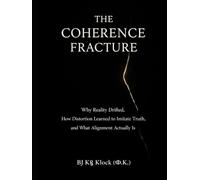 THE COHERENCE FRACTURE: Why Reality Drifted, How Distortion Learned to Imitate Truth, and What Alignment Actually Is