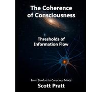The Coherence of Consciousness: Thresholds of Information Flow: 1 (PCC The Coherence of Consciousness)