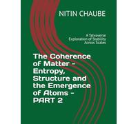 The Coherence of Matter - Entropy, Structure and the Emergence of Atoms - PART 2: A Tatvaverse Exploration of Stability Across Scales (Tatwaverse - ... of Universe to Life and Life Processes)