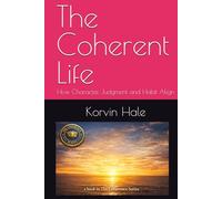 The Coherent Life: How Character, Judgment and Habit Align (The Coherence Series)