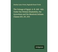 The Coinage of Egypt. A. H. 358 - 922. Under the Fátimee Khaleefehs, the Ayyoobees and the Memlook Sultans. Classes XIV, XV, XVI