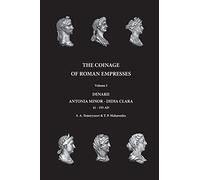 The Coinage of Roman Empresses: Volume I, Denarii, Antonia Minor - Didia Clara: Volume 1