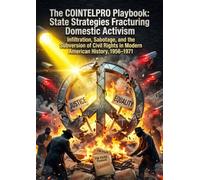 The COINTELPRO Playbook: State Strategies Fracturing Domestic Activism: Infiltration, Sabotage, and the Subversion of Civil Rights in Modern American History, 1956-1971