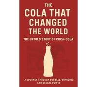 The Cola That Changed the World:: The Untold Story of Coca-Cola A Journey Through Bubbles, Branding, and Global Power (Biography, Memoirs, and History)