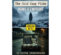 The Cold Case Files : Noms d'Emprunt: Perfectionnez votre Anglais (B2-C1) grâce au True Crime : Un Graded Reader Avancé pour Maîtriser la Compréhension Écrite