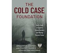 The Cold Case Foundation: How a Team of Experts Solves Murders and Missing Persons Cases