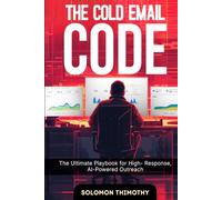 The Cold Email Code: The Ultimate Playbook for High-Response, AI-Powered Outreach