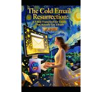 The Cold Email Resurrection: A 5-Step Framework for Emails That Actually Get a Reply (Hard Life Problems Worth Solving)