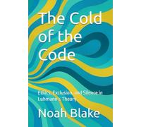 The Cold of the Code: Ethics, Exclusion, and Silence in Luhmann’s Theory