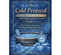 The Cold Protocol: A Personal Log for Cold Plunge, Ice Bath & Contrast Therapy | Track Sessions, Temperature, Duration, Mindset & Recovery
