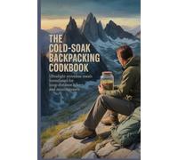 The Cold-Soak Backpacking Cookbook: Ultralight Stoveless Meals Formulated for Long-Distance Hikers and Mountaineers