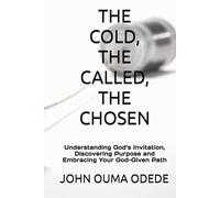 THE COLD, THE CALLED, THE CHOSEN: Understanding God’s Invitation, Discovering Purpose and Embracing Your God-Given Path