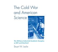 The Cold War and American Science: The Military-Industrial-Academic Complex at MIT and Stanford
