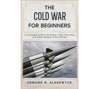 The Cold War for Beginners: An Accessible Guide to the Rivalry, Crises, Proxy Wars and Global Tensions of the Cold War (History in Short Reads)