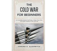 The Cold War for Beginners: An Accessible Guide to the Rivalry, Crises, Proxy Wars and Global Tensions of the Cold War (History in Short Reads)
