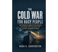 The Cold War for Busy People: The Essential Guide to the Rivalry, the Crises, and the Ideas That Defined the Modern World