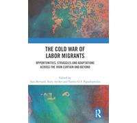 The Cold War of Labor Migrants: Opportunities, Struggles and Adaptations across the Iron Curtain and Beyond