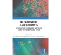 The Cold War of Labor Migrants: Opportunities, Struggles and Adaptations across the Iron Curtain and Beyond