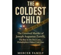 THE COLDEST CHILD: The Unsolved Murder of Joseph Augustus Zarelli, The Boy in the Box Case, Philadelphia’s Oldest Cold Case