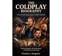 THE COLDPLAY BIOGRAPHY: From Humble Beginnings to Global Stardom The Rise, Struggles, and Lasting Impact of an Iconic British Rock Band