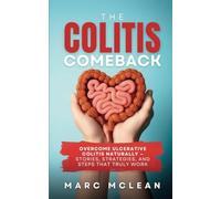 The Colitis Comeback: Overcome Ulcerative Colitis Naturally - Stories, Strategies & Steps That Truly Work
