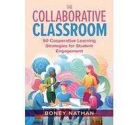The Collaborative Classroom: 50 Cooperative Learning Strategies for Student Engagement