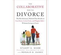 The Collaborative Way to Divorce: The Revolutionary Method That Results in Less Stress, LowerCosts, and Happier Ki ds--Without Going to Court