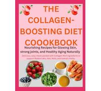 THE COLLAGEN-BOOSTING DIET COOOKBOOK: Delicious, easy meals packed with Collagen-Rich Ingredients to support Radiant skin, Hair, Nails, and overall Vitality